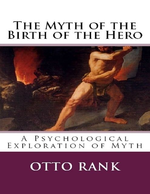 The Myth of the Birth of the Hero: A Psychological Exploration of Myth, Otto Rank