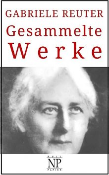 Gabriele Reuter – Gesammelte Werke, Gabriele Reuter
