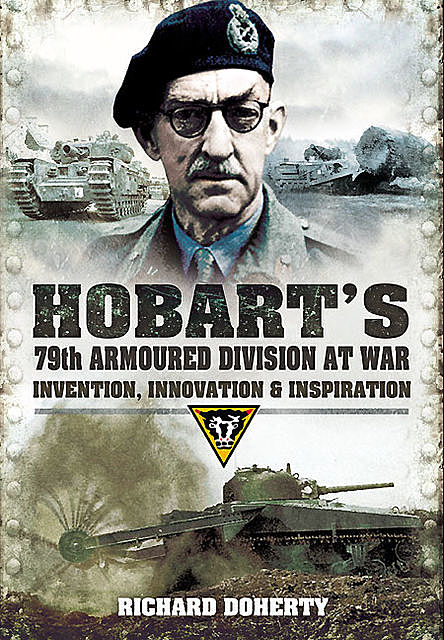Hobart’s 79th Armoured Division at War, Richard Doherty