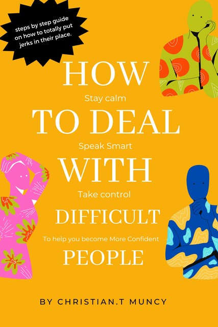 How to Deal with Difficult People, Christian T. Muncy