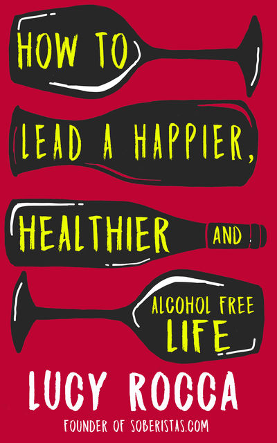 How to lead a happier, healthier, and alcohol-free life, Lucy Rocca