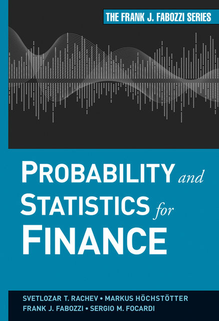 Probability and Statistics for Finance, Frank J.Fabozzi, Markus Hoechstoetter, Sergio M.Focardi, Svetlozar T.Rachev