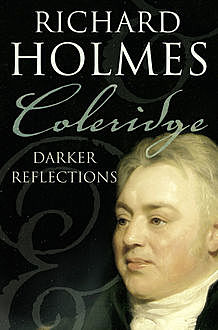 Coleridge: Darker Reflections, Richard Holmes