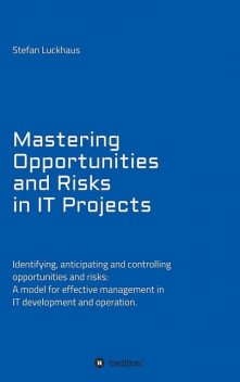 Mastering Opportunities and Risks in IT Projects, Stefan Luckhaus