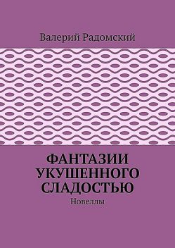 Фантазии укушенного сладостью, Валерий Радомский