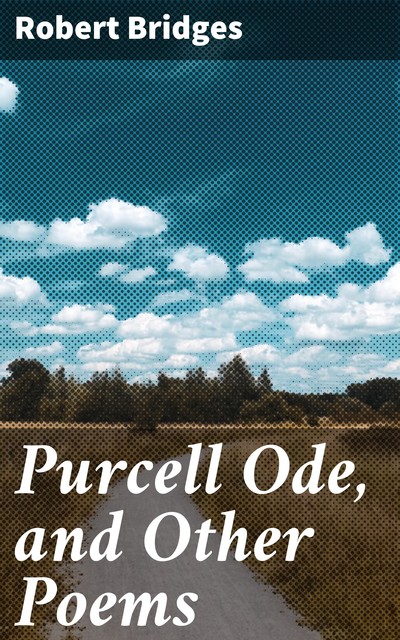 Purcell Ode, and Other Poems, Robert Bridges