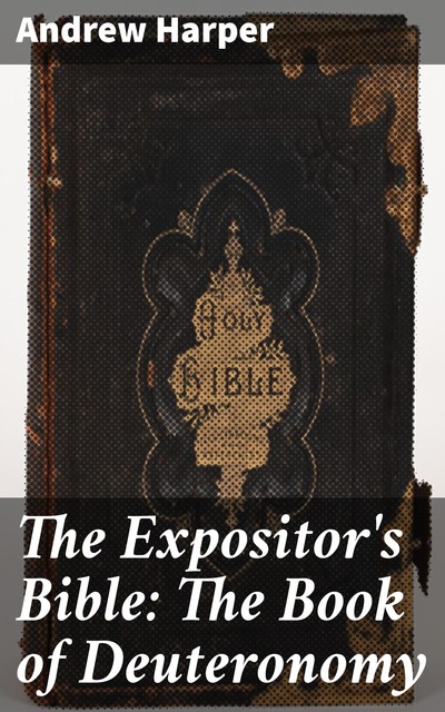 The Expositor's Bible: The Book of Deuteronomy, Andrew Harper