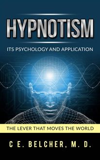 Hypnotism – Its Psychology and Application, C.E. Belcher
