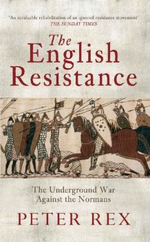 The English Resistance: The Underground War Against the Normans, Peter Rex