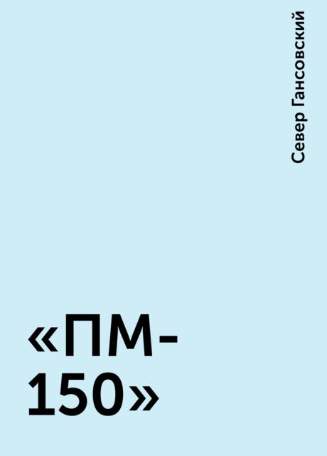 «ПМ-150», Север Гансовский