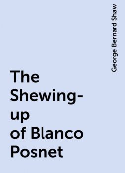 The Shewing-up of Blanco Posnet, George Bernard Shaw