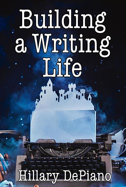 Building a Writing Life, Hillary DePiano