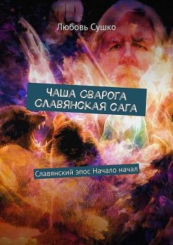 Чаша Сварога. Славянская сага. Славянский эпос. Начало начал, Любовь Сушко