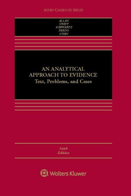 An Analytical Approach To Evidence Text, Problems, And Cases Sixth Edition, David Schwartz, Ronald J. Allen, Alex Stein, Eleanor Swift, Michael S. Pardo