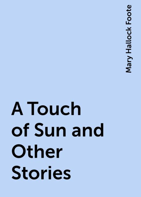 A Touch of Sun and Other Stories, Mary Hallock Foote