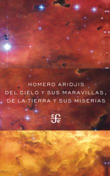 Del cielo y sus maravillas, de la tierra y sus miserias, Homero Aridjis
