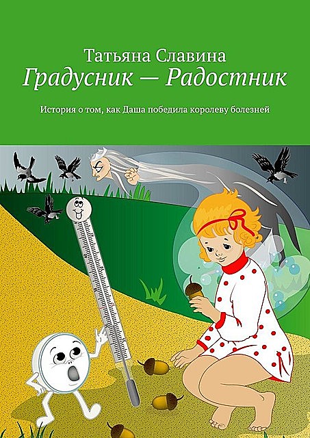 Градусник — Радостник. История о том, как Даша победила королеву болезней, Славина Татьяна