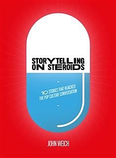 Storytelling on Steroids: 10 Stories That Hijacked the Pop Culture Conversation, John Weich