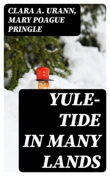 Yule-Tide in Many Lands, Mary Poague Pringle, Clara A. Urann