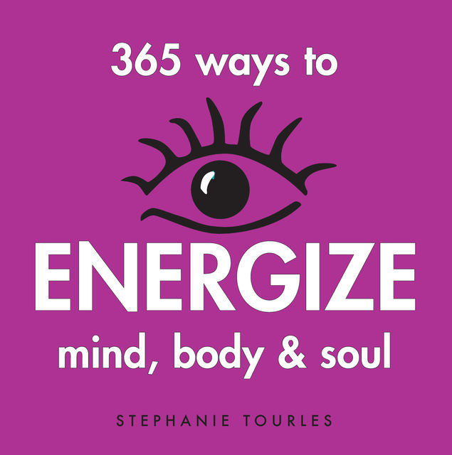 365 Ways to Energize Mind, Body & Soul, Stephanie L.Tourles