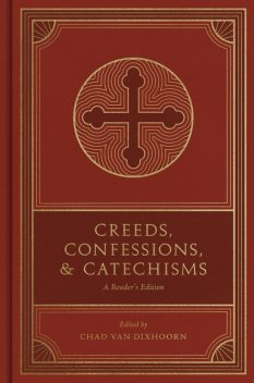 Creeds, Confessions, and Catechisms, Chad Van Dixhoorn