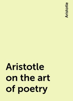 Aristotle on the art of poetry, Aristotle