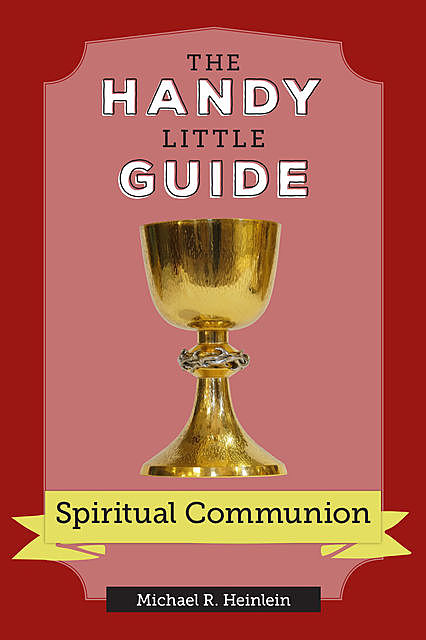 The Handy Little Guide to Spiritual Communion, Michael Heinlein