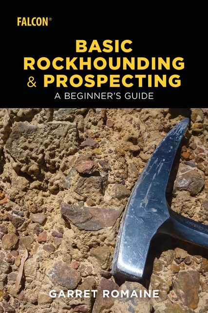 Basic Rockhounding and Prospecting, Garret Romaine
