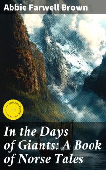 In the Days of Giants: A Book of Norse Tales, Abbie Farwell Brown