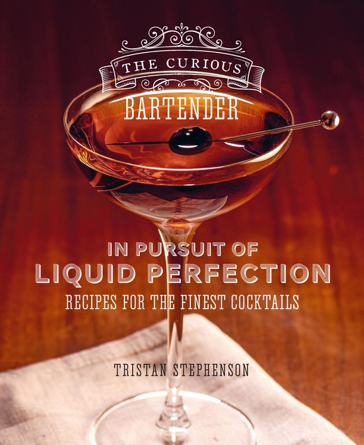 The Curious Bartender: In Pursuit of Liquid Perfection, Tristan Stephenson