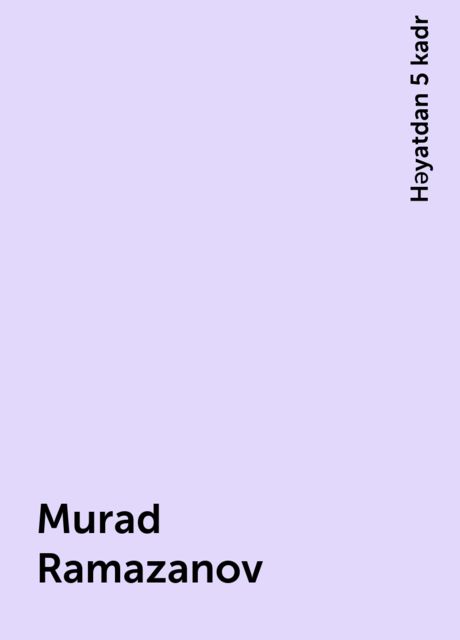 Murad Ramazanov, Həyatdan 5 kadr