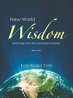 New World Wisdom, Book One, Lori Adaile Toye