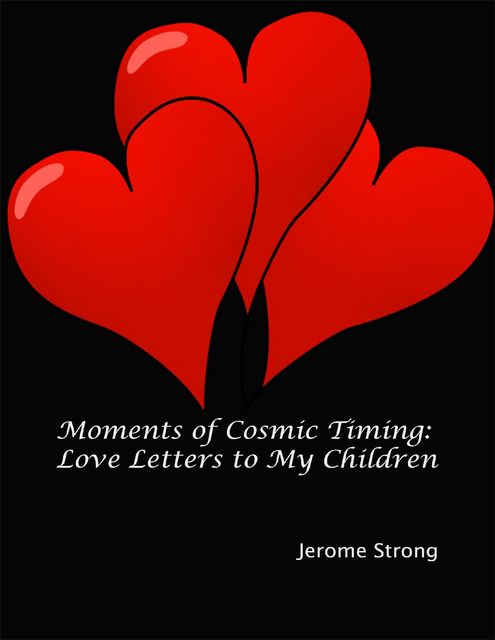 Moments of Cosmic Timing: Love Letters to My Children, Jerome Strong