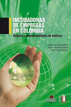 Incubadora de empresas en Colombia. Balance y recomendaciones de política, José Luis Ramos Ruíz, José Moreno Cuello, Liyis Gómez Núñez