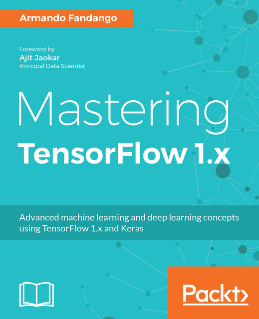 Mastering TensorFlow 1.x, Armando Fandango