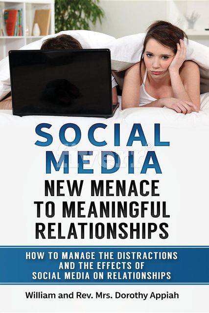 SOCIAL MEDIA: NEW MENACE TO MEANINGFUL RELATIONSHIPS, Dorothy Appiah, William Appiah