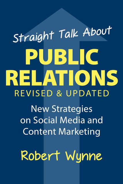 Straight Talk About Public Relations, Revised and Updated, Robert Wynne