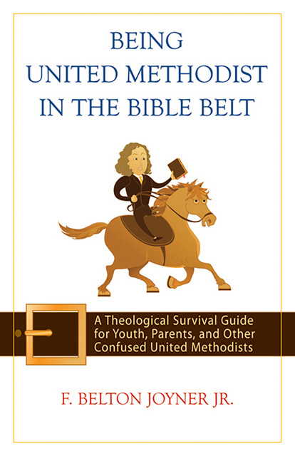 Being United Methodist in the Bible Belt, F. Belton Joyner Jr.