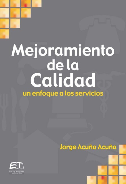 Mejoramiento de la calidad. Un enfoque a servicios, Jorge Acuña Acuña