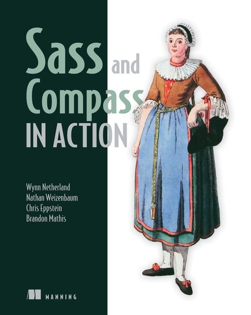 Sass and Compass in Action, Brandon Mathis, Chris Eppstein, Nathan Weizenbaum, Wynn Netherland