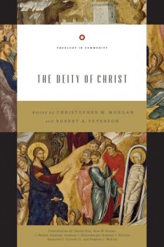 The Deity of Christ, Andreas J.Köstenberger, Gerald Bray, Stephen J. Nichols, Alan W. Gomes, Stephen J. Wellum, J. Nelson Jennings, Ray Ortlund