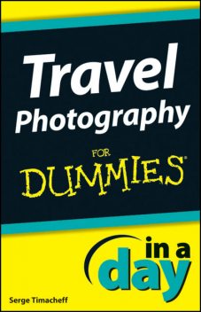 Travel Photography In A Day For Dummies, Serge Timacheff