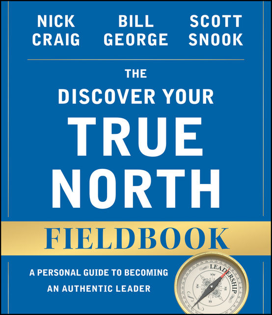 The Discover Your True North Fieldbook, George Bill, Nick Craig, Scott Snook
