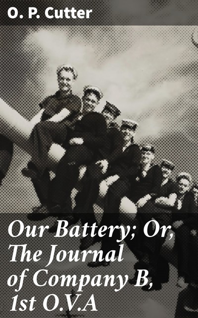 Our Battery; Or, The Journal of Company B, 1st O.V.A, O.P. Cutter