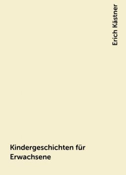 Kindergeschichten für Erwachsene, Erich Kästner