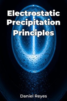 Electrostatic Precipitation Principles, Daniel Reyes