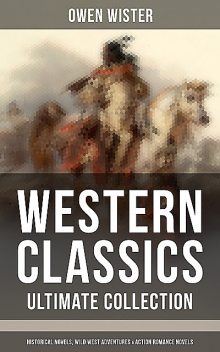 Western Classics – Ultimate Collection: Historical Novels, Adventures & Action Romance Novels, Owen Wister