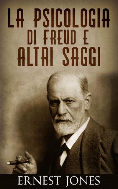 La psicologia di Freud e altri saggi, Ernest Jones
