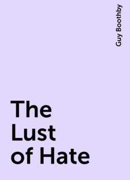 The Lust of Hate, Guy Boothby