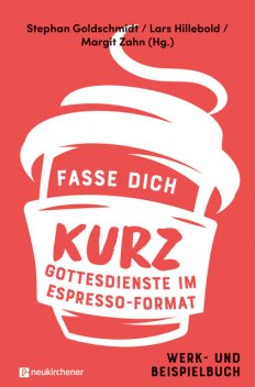 Fasse dich kurz – Gottesdienste im Espresso-Format, Stephan Goldschmidt, Lars HIllebold, Margit Zahn